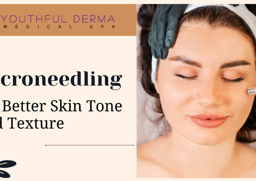 microneedling for better skin tone and texture